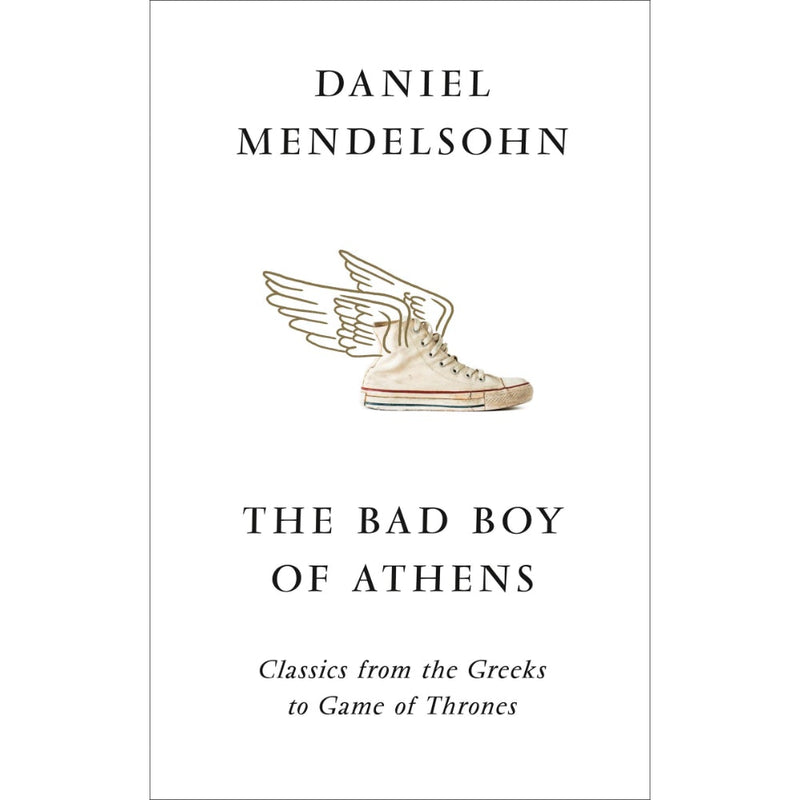 THE BAD BOY OF ATHENS: CLASSICS FROM THE GREEKS TO GAME OF THRONES