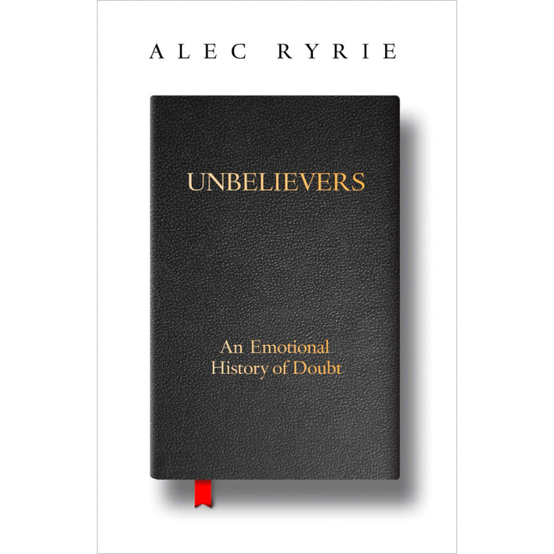 UNBELIEVERS: AN EMOTIONAL HISTORY OF DOUBT
