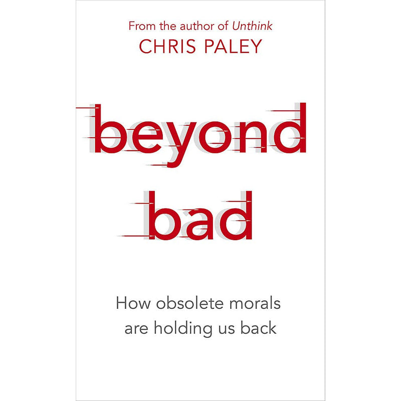 BEYOND BAD: HOW OBSOLETE MORALS ARE HOLDING US BACK