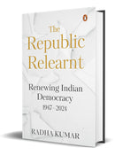 THE REPUBLIC RELEARNT RENEWING INDIAN DEMOCRACY 1947-2024