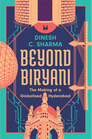 BEYOND BIRYANI THE MAKING OF A GLOBALISED HYDERABAD - Odyssey Online Store