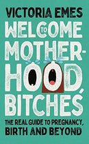 WELCOME TO MOTHERHOOD, BITCHES: The Real Guide to Pregnancy, Birth and Beyond - Odyssey Online Store