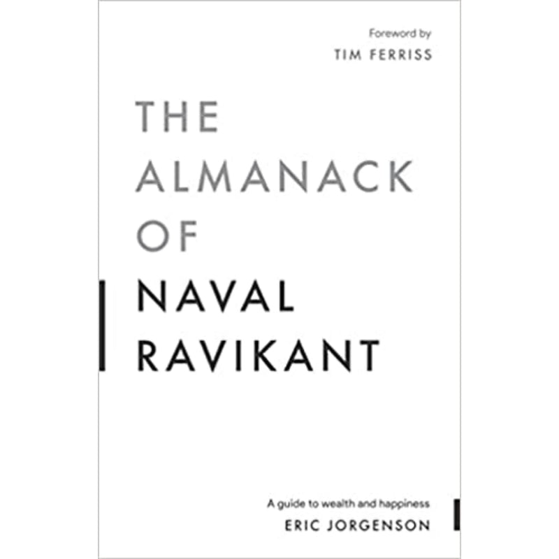 THE ALMANACK OF NAVAL RAVIKANT : A Guide to Wealth and Happiness
