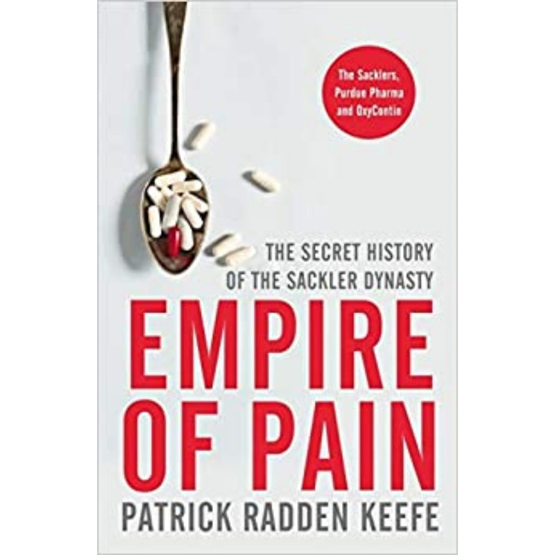 EMPIRE OF PAIN: THE SECRET HISTORY OF THE SACKLER DYNASTY