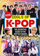 100% Unofficial: More Idols of K-Pop: The essential guide for top K-Pop fans