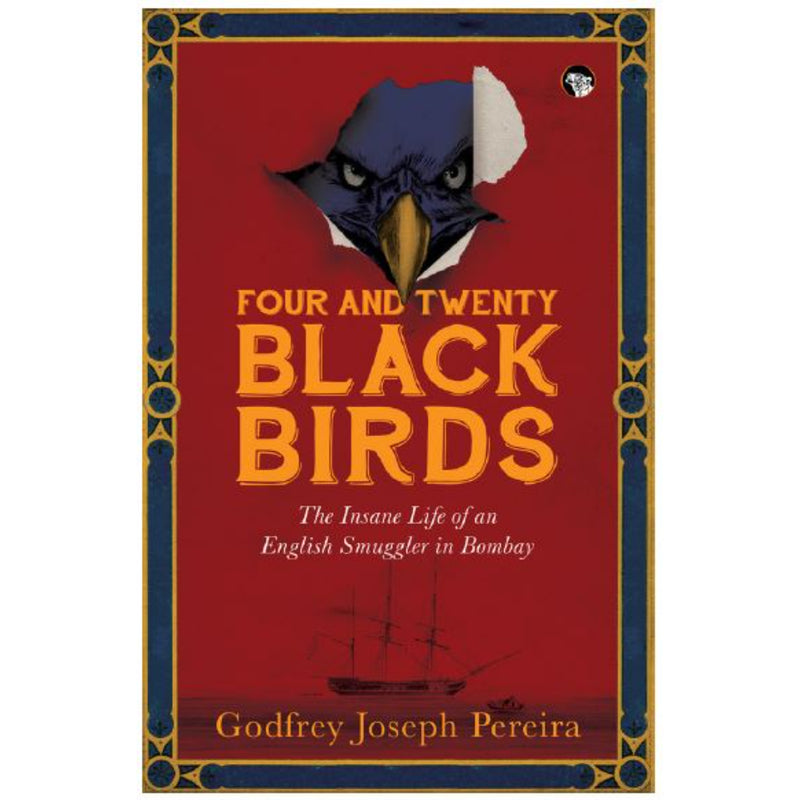 FOUR AND TWENTY BLACK BIRDS : THE INSANE LIFE OF AN ENGLISH SMUGGLER IN BOMBAY