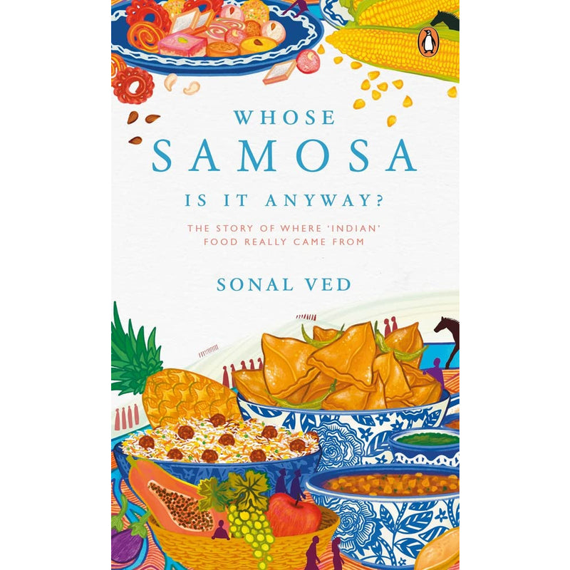 WHOSE SAMOSA IS IT ANYWAY? : The Story of Where 'Indian' Food Really Came From