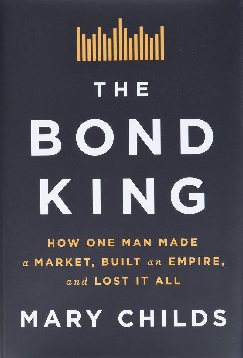 THE BOND KING: How One Man Made a Market, Built an Empire, and Lost It All