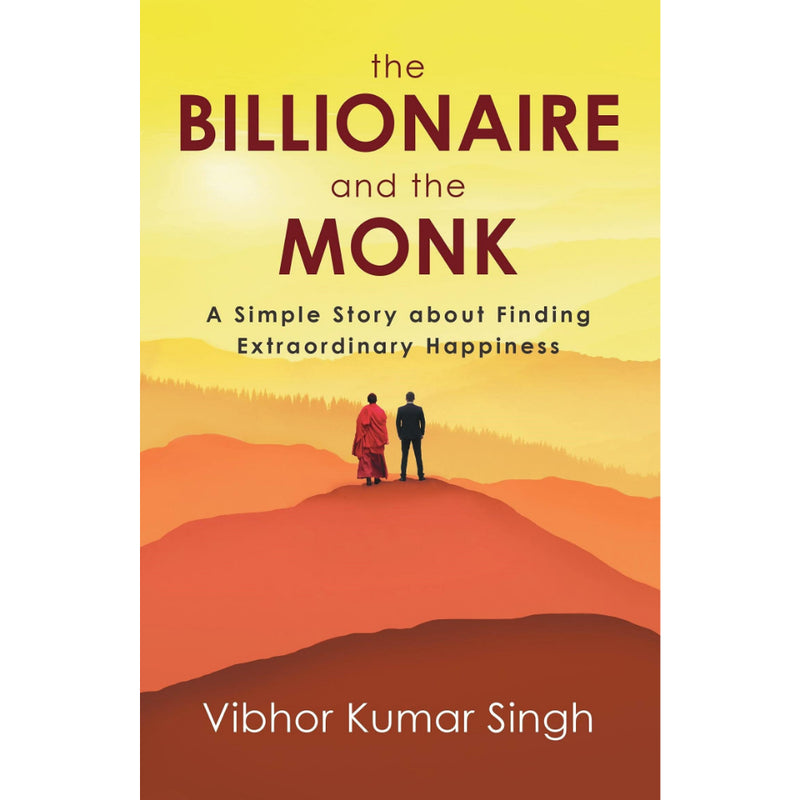 THE BILLIONAIRE AND THE MONK : A Simple Story about Finding Extraordinary Happiness