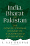 INDIA, BHARAT AND PAKISTAN: The Constitutional Journey of a Sandwiched Civilisation