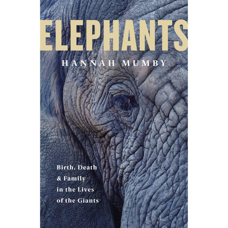 ELEPHANTS: BIRTH DEATH AND FAMILY IN THE LIVES OF THE GIANTS