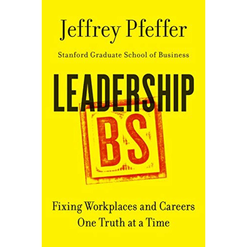 LEADERSHIP BS: FIXING WORKPLACES AND CAREERS ONE TRUTH AT A TIME