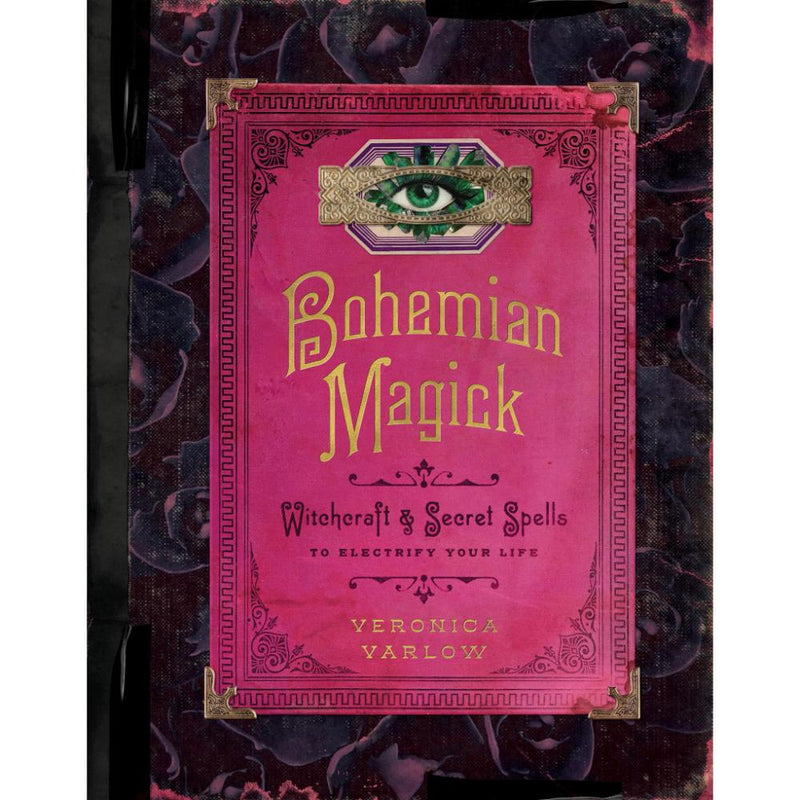 BOHEMIAN MAGICK: WITCHCRAFT AND SECRET SPELLS TO ELECTRIFY YOUR LIFE