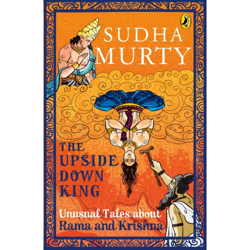 THE UPSIDE DOWN KING: Unusual Tales about Rama and Krishna