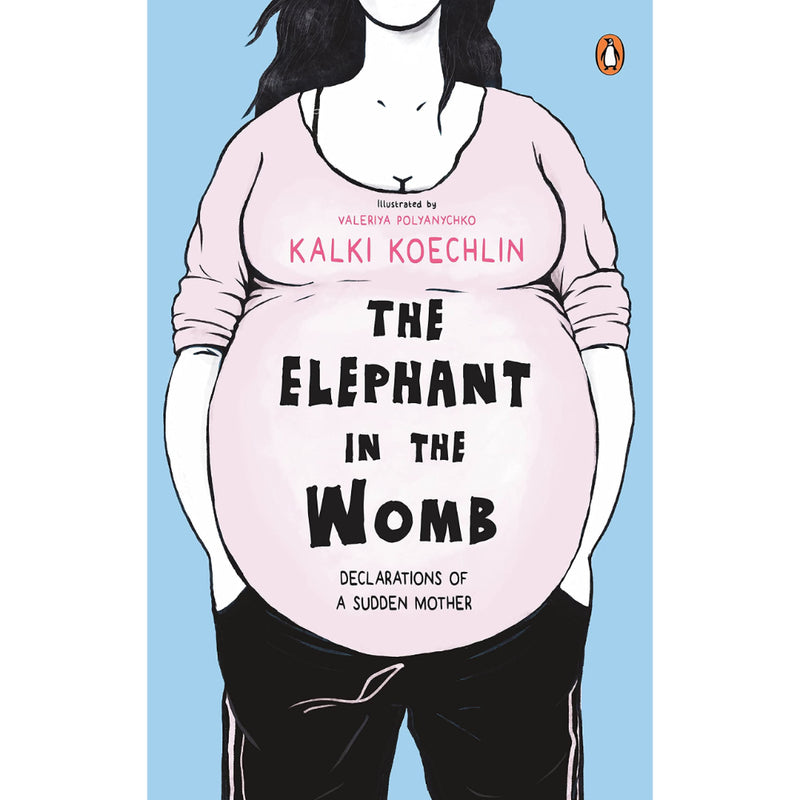THE ELEPHANT IN THE WOMB DECLARATIONS OF A SUDDEN MOTHER