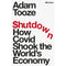 SHUTDOWN HOW COVID SHOOK THE WORLDS ECONOMY