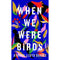 WHEN WE WERE BIRDS