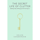 THE SECRET LIFE OF CLUTTER: GETTING CLEAR, LETTING GO AND MOVING ON