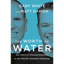 THE WORTH OF WATER: OUR STORY OF CHASING SOLUTIONS TO THE WORLD'S GREATEST CHALLENGE