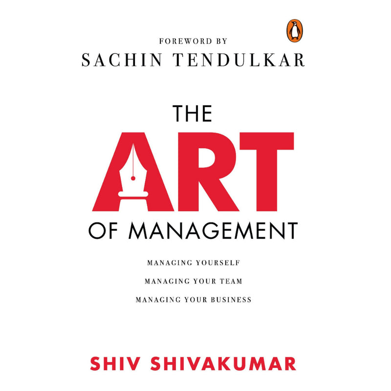 THE ART OF MANAGEMENT: MANAGING YOURSELF, MANAGING YOUR TEAM, MANAGING YOUR BUSINESS