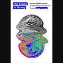 THE FUTURE OF MONEY: How the Digital Revolution Is Transforming Currencies and Finance