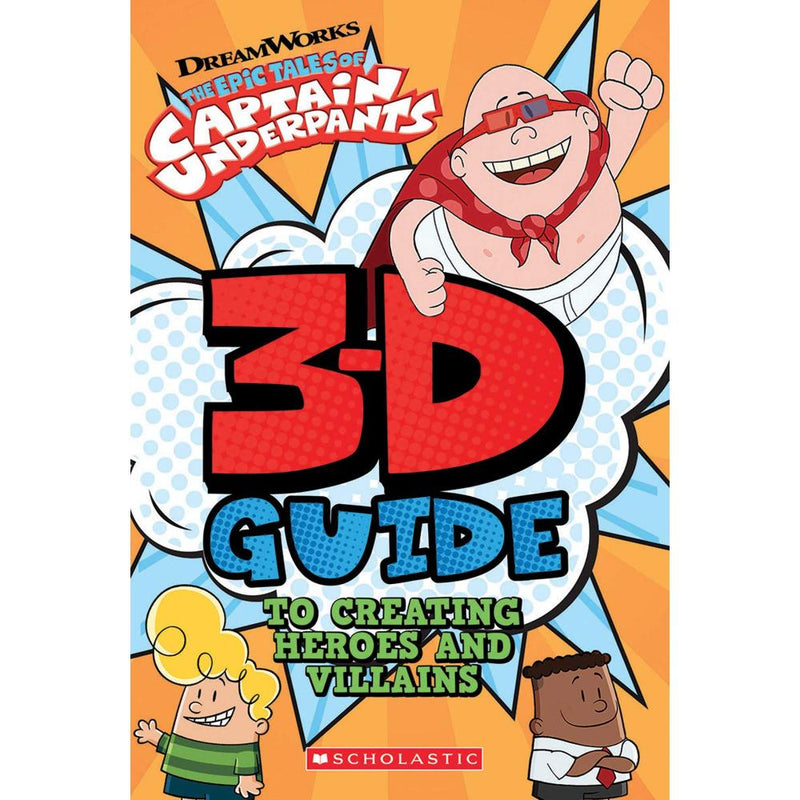 EPIC TALES OF CAPTAIN UNDERPANTS : 3D GUIDE TO CREATING HEROES AND VILLAINS