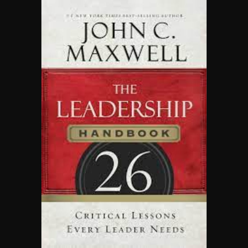 THE LEADERSHIP HANDBOOK: 26 Critical Lessons Every Leader Needs