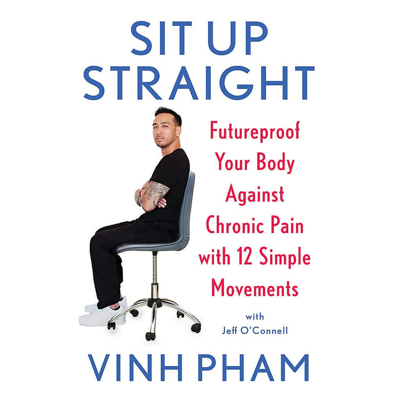 SIT UP STRAIGHT: FUTURE-PROOF YOUR BODY AGAINST CHRONIC PAIN WITH 12 SIMPLE MOVEMENTS