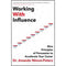WORKING WITH INFLUENCE: NINE PRINCIPLES OF PERSUASION TO ACCELERATE YOUR CAREER