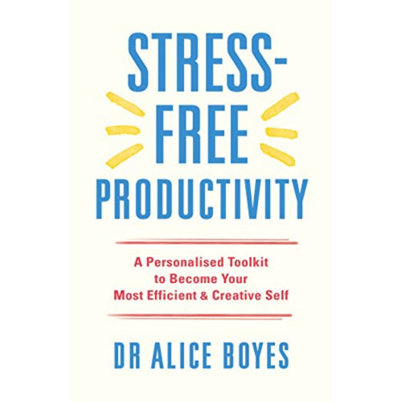 STRESS-FREE PRODUCTIVITY: A PERSONALISED TOOLKIT TO BECOME YOUR MOST EFFICIENT, CREATIVE SELF