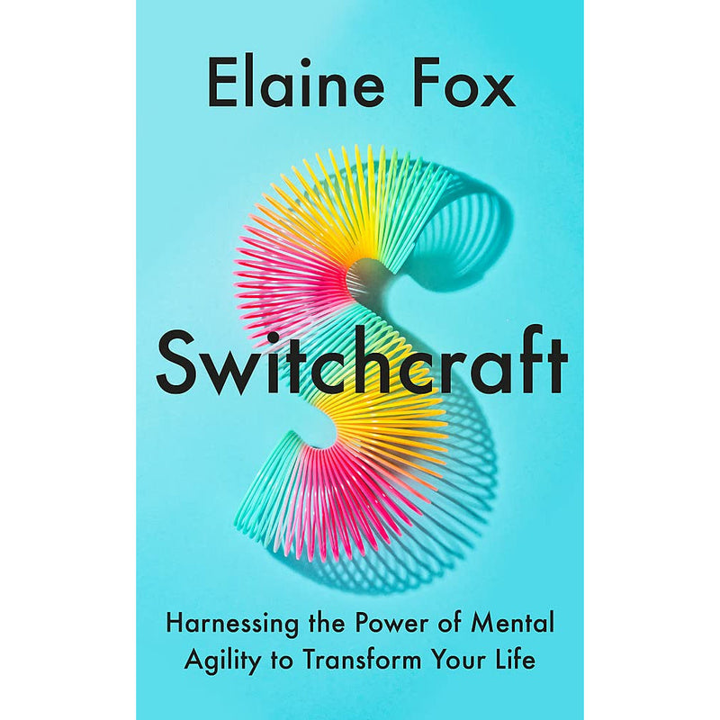 SWITCHCRAFT: HARNESSING THE POWER OF MENTAL AGILITY TO TRANSFORM
YOUR LIFE