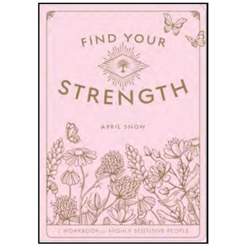 FIND YOUR STRENGTH: A WORKBOOK FOR THE HIGHLY SENSITIVE PERSON