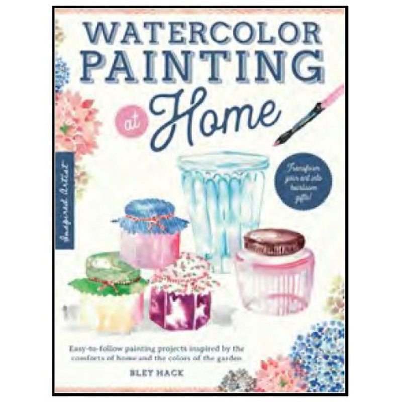 WATERCOLOR PAINTING AT HOME: EASY-TO-FOLLOW PAINTING PROJECTS INSPIRED BY THE COMFORTS OF HOME AND THE COLORS OF THE
GARDEN