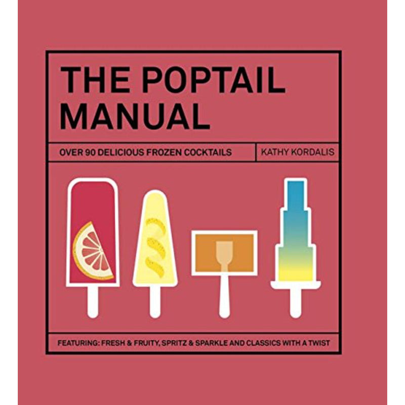 THE POPTAIL MANUAL: OVER 90 DELICIOUS FROZEN COCKTAILS