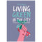 LIVING GREEN IN THE CITY: 50 ACTIONS TO MAKE YOUR SURROUNDINGS GREENER