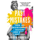 PAST MISTAKES HOW WE MISINTERPRET HISTORY AND WHY IT MATTERS