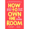 HOW TO OWN THE ROOM
