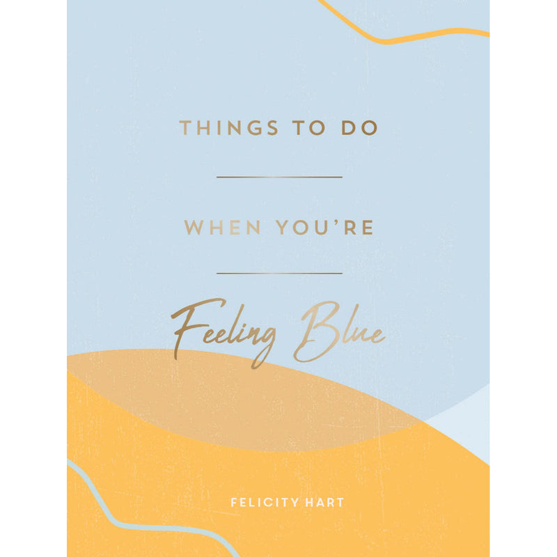 THINGS TO DO WHEN YOU'RE FEELING BLUE: SELF-CARE IDEAS TO MAKE YOURSELF FEEL BETTER