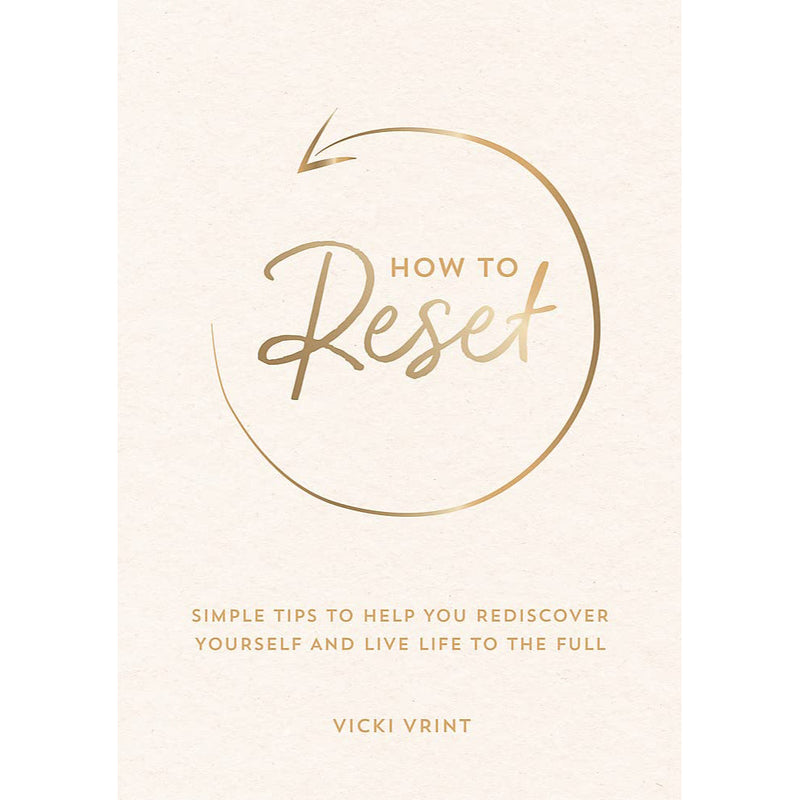 HOW TO RESET: SIMPLE TIPS TO HELP YOU REDISCOVER YOURSELF AND LIVE LIFE TO THE FULL