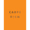 CARPE DIEM: INSPIRATIONAL QUOTES AND AWESOME AFFIRMATIONS FOR SEIZING THE DAY