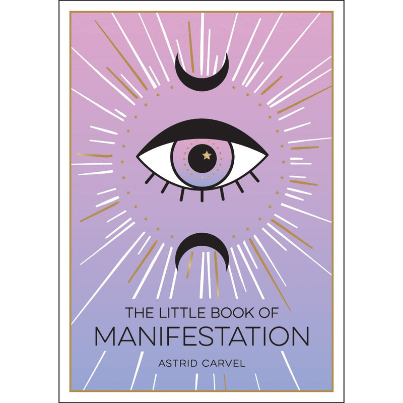 THE LITTLE BOOK OF MANIFESTATION: A BEGINNER’S GUIDE TO MANIFESTING YOUR DREAMS AND DESIRES