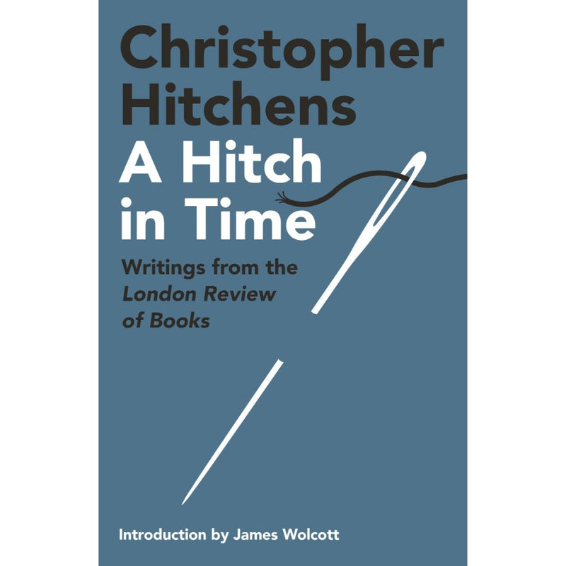 A HITCH IN TIME: WRITINGS FROM THE LONDON REVIEW OF BOOKS