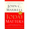 TODAY MATTERS : 12 DAILY PRACTICES TO GUARANTEE TOMORROW'S SUCCESS