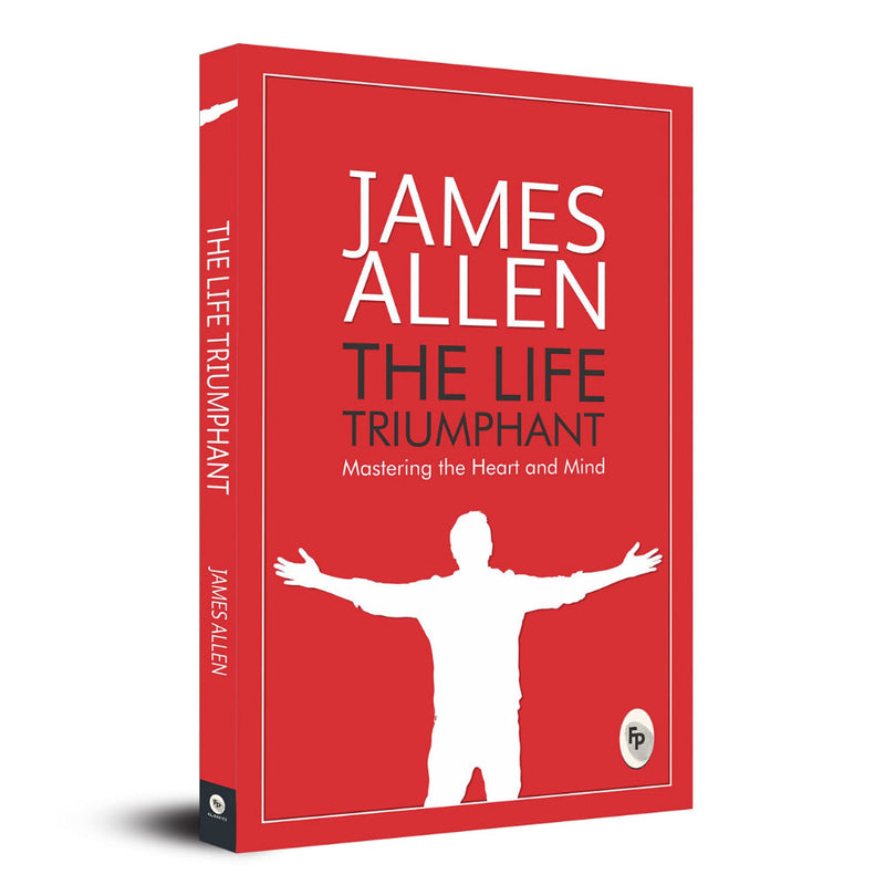 THE LIFE TRIUMPHANT: MASTERING THE HEART AND MIND