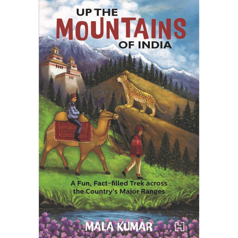 UP THE MOUNTAINS OF INDIA: A FUN, FACT-FILLED TREK ACROSS THE COUNTRY’S MAJOR RANGES