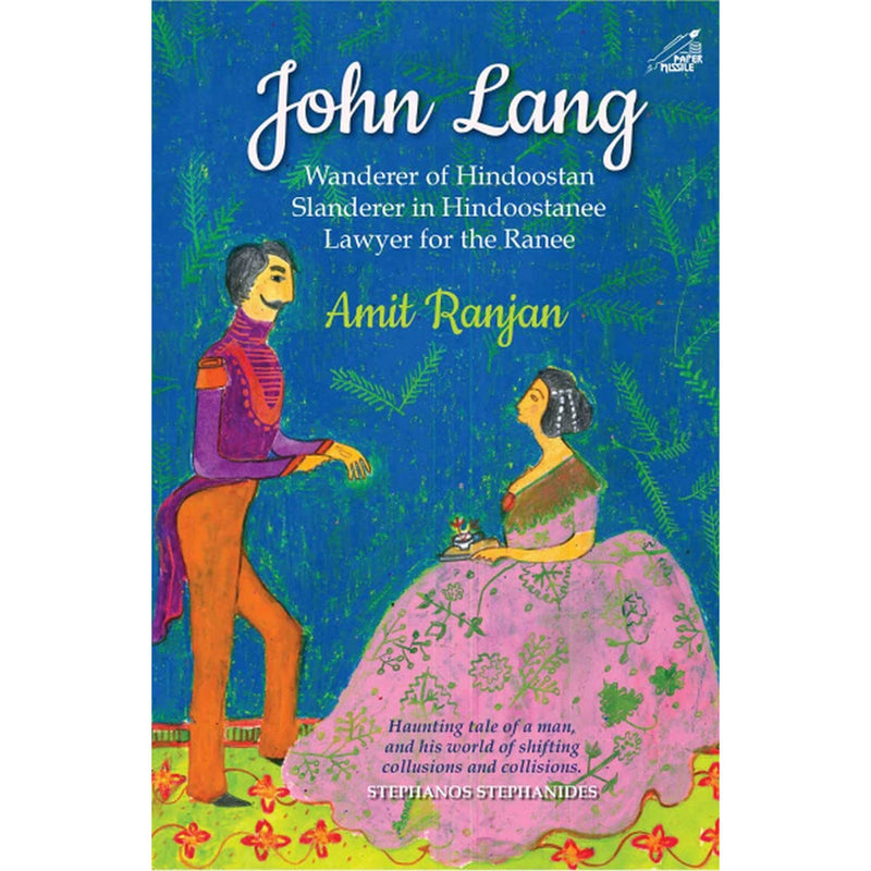 JOHN LANG: WANDERER OF HINDOOSTAN, SLANDERER IN HINDOOSTANEE, LAWYER FOR THE RANEE
