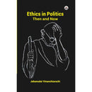 ETHICS IN POLITICS THEN AND NOW