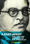 A PART APART: THE LIFE AND THOUGHT OF B.R. AMBEDKAR