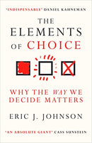 THE ELEMENTS OF CHOICE: Why the Way We Decide Matters