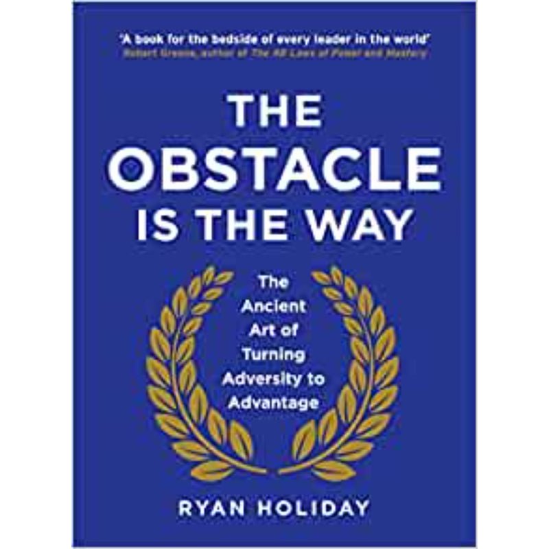 THE OBSTACLE IS THE WAY : The Ancient Art of Turning Adversity to Advantage